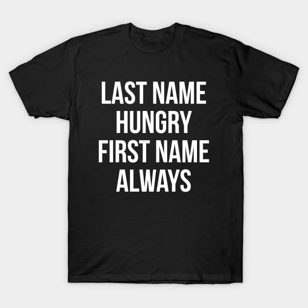 LAST NAME HUNGRY FIRST NAME ALWAYS T-Shirt by redhornet